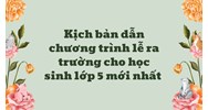 Kịch bản dẫn chương trình lễ ra trường cho học sinh lớp 5 mới nhất