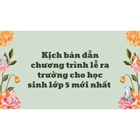 Kịch bản dẫn chương trình lễ ra trường cho học sinh lớp 5 mới nhất