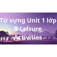 Từ vựng Unit 1 Tiếng anh lớp 8 Leisure Activities đầy đủ nhất