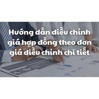 Hướng dẫn điều chỉnh giá hợp đồng theo đơn giá điều chỉnh chi tiết