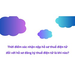 Thời điểm xác nhận nộp hồ sơ thuế điện tử đối với hồ sơ đăng ký thuế điện tử là khi nào?