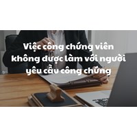 Việc công chứng viên không được làm với người yêu cầu công chứng