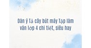 Dàn ý Tả cây bút máy Tập làm văn lớp 4 chi tiết, siêu hay