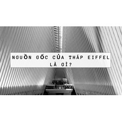Nguồn gốc của tháp Eiffel là gì?