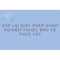 Cấp lại Giấy phép khảo nghiệm thuốc bảo vệ thực vật