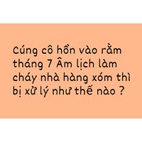 Cúng cô hồn vào rằm tháng 7 Âm lịch làm cháy nhà hàng xóm thì bị xử lý thế nào?