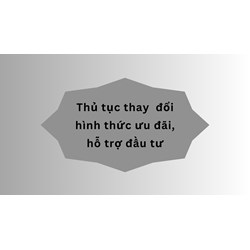 Thủ tục thay  đổi hình thức ưu đãi, hỗ trợ đầu tư