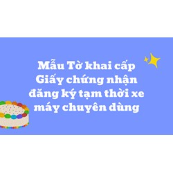 Mẫu Tờ khai cấp Giấy chứng nhận đăng ký tạm thời xe máy chuyên dùng