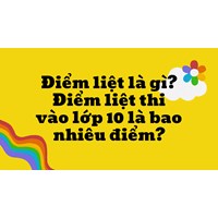 Điểm liệt là gì? Điểm liệt thi vào lớp 10 là bao nhiêu điểm?