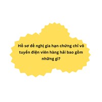 Hồ sơ đề nghị gia hạn chứng chỉ vô tuyến điện viên hàng hải bao gồm những gì?