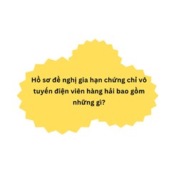 Hồ sơ đề nghị gia hạn chứng chỉ vô tuyến điện viên hàng hải bao gồm những gì?