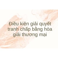 Điều kiện giải quyết tranh chấp bằng hòa giải thương mại