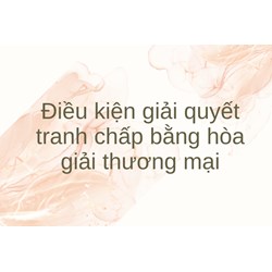 Điều kiện giải quyết tranh chấp bằng hòa giải thương mại