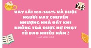Vay lãi 109-146% và buộc người vay chuyển nhượng nhà đất khi không trả được nợ phạt tù bao nhiêu năm ?