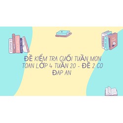 Đề kiểm tra cuối tuần môn Toán lớp 4 Tuần 20 - Đề 2 có đáp án