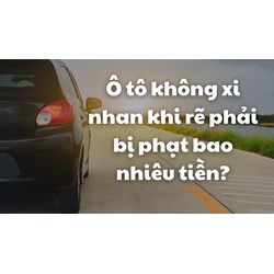 Ô tô không xi nhan khi rẽ phải bị phạt bao nhiêu tiền?