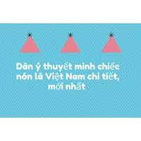 Dàn ý thuyết minh chiếc nón lá Việt Nam chi tiết, mới nhất