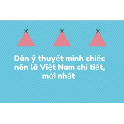 Dàn ý thuyết minh chiếc nón lá Việt Nam chi tiết, mới nhất