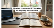 Các động từ theo sau là V-ing và to V trong tiếng Anh kèm ví dụ