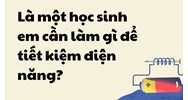 Là một học sinh em cần làm gì để tiết kiệm điện năng?