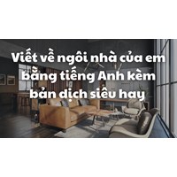 Viết về ngôi nhà của em bằng tiếng Anh kèm bản dịch siêu hay