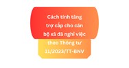 Cách tính tăng trợ cấp cho cán bộ xã đã nghỉ việc theo quy định?