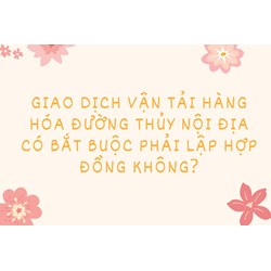 Giao dịch vận tải hàng hóa đường thủy nội địa có bắt buộc phải lập hợp đồng không?