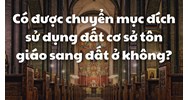 Có được chuyển mục đích sử dụng đất cơ sở tôn giáo sang đất ở không?