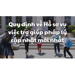 Quy định về Hồ sơ vụ việc trợ giúp pháp lý cập nhật mới nhất