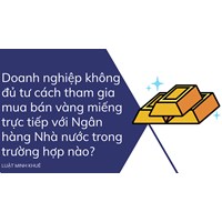 Doanh nghiệp không đủ tư cách tham gia mua bán vàng miếng trực tiếp với Ngân hàng Nhà nước trong trường hợp nào?