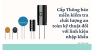 Cấp Thông báo miễn kiểm tra chất lượng an toàn kỹ thuật đối với linh kiện nhập khẩu