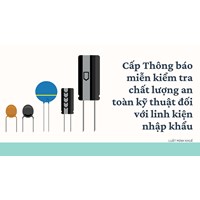 Cấp Thông báo miễn kiểm tra chất lượng an toàn kỹ thuật đối với linh kiện nhập khẩu