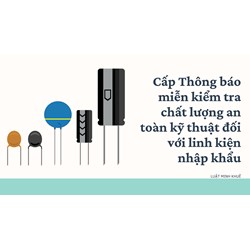 Cấp Thông báo miễn kiểm tra chất lượng an toàn kỹ thuật đối với linh kiện nhập khẩu