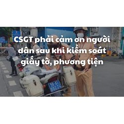 CSGT phải cảm ơn người dân sau khi kiểm soát giấy tờ, phương tiện