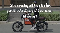 Đi xe máy điện có cần phải có bằng lái xe hay không?