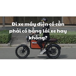 Đi xe máy điện có cần phải có bằng lái xe hay không?