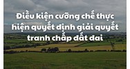 Điều kiện cưỡng chế thực hiện quyết định giải quyết tranh chấp đất đai