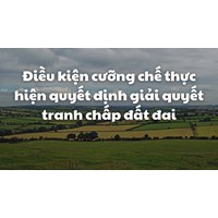 Điều kiện cưỡng chế thực hiện quyết định giải quyết tranh chấp đất đai