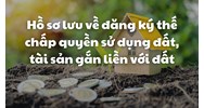 Hồ sơ lưu về đăng ký thế chấp quyền sử dụng đất, tài sản gắn liền với đất