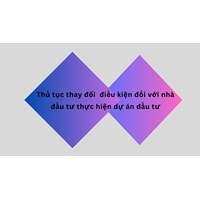 Thủ tục thay đổi  điều kiện đối với nhà đầu tư thực hiện dự án đầu tư