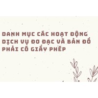 Danh mục các hoạt động dịch vụ đo đạc và bản đồ phải có giấy phép