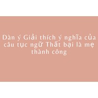 Dàn ý Giải thích ý nghĩa của câu tục ngữ Thất bại là mẹ thành công