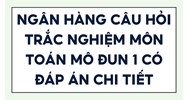 Ngân hàng câu hỏi trắc nghiệm môn Toán mô đun 1 có đáp án chi tiết
