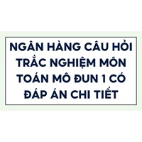 Ngân hàng câu hỏi trắc nghiệm môn Toán mô đun 1 có đáp án chi tiết