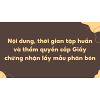 Nội dung, thời gian tập huấn và thẩm quyền cấp Giấy chứng nhận lấy mẫu phân bón