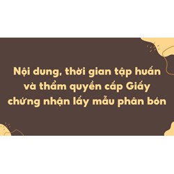 Nội dung, thời gian tập huấn và thẩm quyền cấp Giấy chứng nhận lấy mẫu phân bón