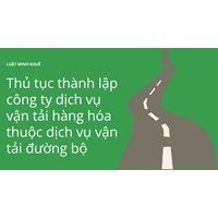 Thủ tục thành lập công ty dịch vụ vận tải hàng hóa thuộc dịch vụ vận tải đường bộ