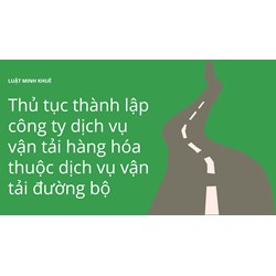 Thủ tục thành lập công ty dịch vụ vận tải hàng hóa thuộc dịch vụ vận tải đường bộ