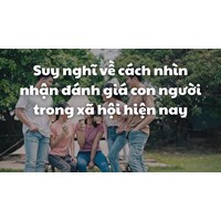Suy nghĩ về cách nhìn nhận đánh giá con người trong xã hội hiện nay