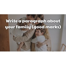 Write a paragraph about your family (good marks)